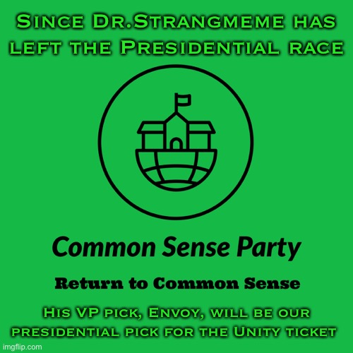 Congratulations to Envoy everyone! Reject corRUPtion, return to Common Sense | Since Dr.Strangmeme has left the Presidential race; His VP pick, Envoy, will be our presidential pick for the Unity ticket | image tagged in common sense party | made w/ Imgflip meme maker