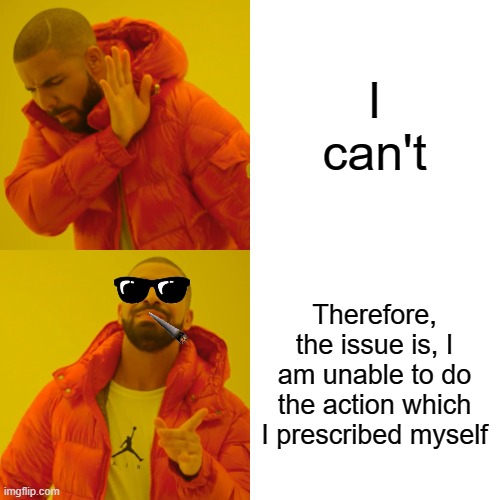 lol | I can't; Therefore, the issue is, I am unable to do the action which I prescribed myself | image tagged in memes,drake hotline bling,gifs,not really a gif,so true,oh wow are you actually reading these tags | made w/ Imgflip meme maker