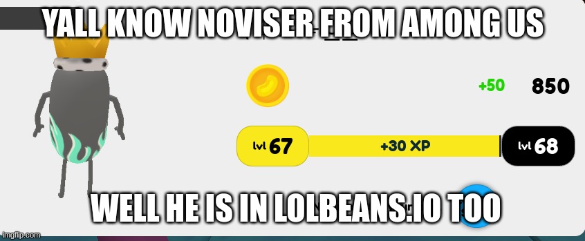 Noviser is in LolBeans.io too | YALL KNOW NOVISER FROM AMONG US; WELL HE IS IN LOLBEANS.IO TOO | image tagged in noviser,lolbeansio | made w/ Imgflip meme maker