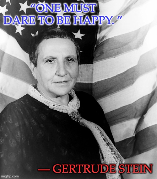 It takes courage to be different | “ONE MUST DARE TO BE HAPPY. ”; ― GERTRUDE STEIN | image tagged in lgbtq,wisdom,quote | made w/ Imgflip meme maker