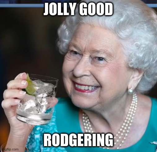 toast from the queen | JOLLY GOOD; RODGERING | image tagged in drinky-poo,duty,calls | made w/ Imgflip meme maker