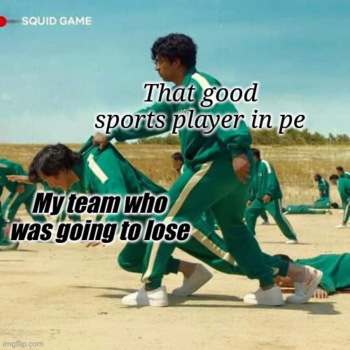 The carrier | That good sports player in pe; My team who was going to lose | image tagged in squid game | made w/ Imgflip meme maker