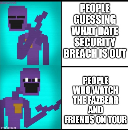 Its leaks | PEOPLE GUESSING WHAT DATE SECURITY BREACH IS OUT; PEOPLE WHO WATCH THE FAZBEAR AND FRIENDS ON TOUR | image tagged in drake hotline bling meme fnaf edition | made w/ Imgflip meme maker