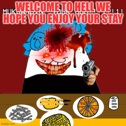 Hellin' Your Mom | WELCOME TO HELL WE HOPE YOU ENJOY YOUR STAY | image tagged in hellin' your mom | made w/ Imgflip meme maker