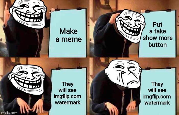 Troll faces plan | Make a meme; Put a fake show more button; They will see imgflip.com watermark; They will see imgflip.com watermark | image tagged in troll faces plan | made w/ Imgflip meme maker