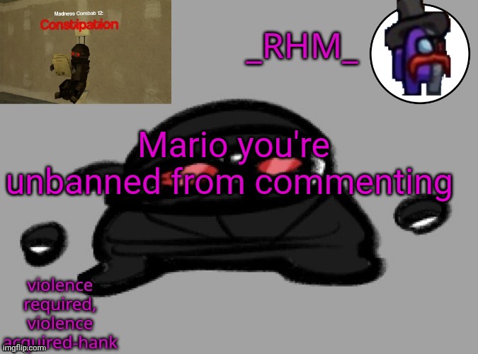 I still hate you, I was just tired of those images | Mario you're unbanned from commenting | image tagged in dsifhdsofhadusifgdshfdshbvcdsahgfsjk | made w/ Imgflip meme maker