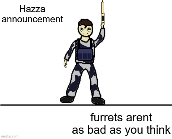 Hazza announcement furrets arent as bad as you think | image tagged in hazzas announcement template 1 0 | made w/ Imgflip meme maker