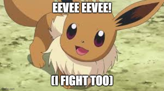 Eevee | EEVEE EEVEE! (I FIGHT TOO) | image tagged in eevee | made w/ Imgflip meme maker