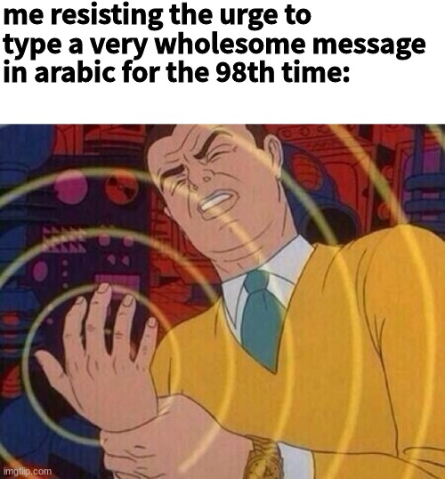 Smack Hand | me resisting the urge to type a very wholesome message in arabic for the 98th time: | image tagged in smack hand | made w/ Imgflip meme maker