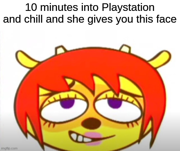 lol | 10 minutes into Playstation and chill and she gives you this face | image tagged in funny,memes,playstation,gaming,video games,um jammer lammy | made w/ Imgflip meme maker