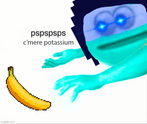 potassium | image tagged in potassium | made w/ Imgflip meme maker