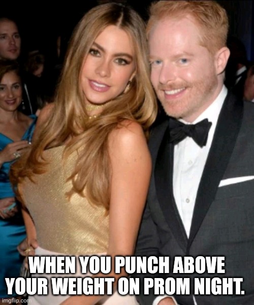  WHEN YOU PUNCH ABOVE YOUR WEIGHT ON PROM NIGHT. | image tagged in prom,above weight,fun | made w/ Imgflip meme maker