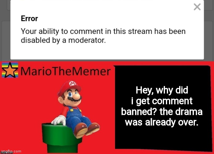 Hey, why did i get comment banned? the drama was already over. | image tagged in mariothememer announcement template v1 | made w/ Imgflip meme maker