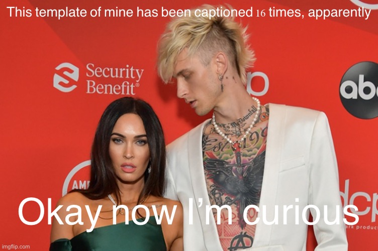 Ight then | This template of mine has been captioned 16 times, apparently; Okay now I’m curious | image tagged in mgk megan fox,how,is,this,a,template | made w/ Imgflip meme maker