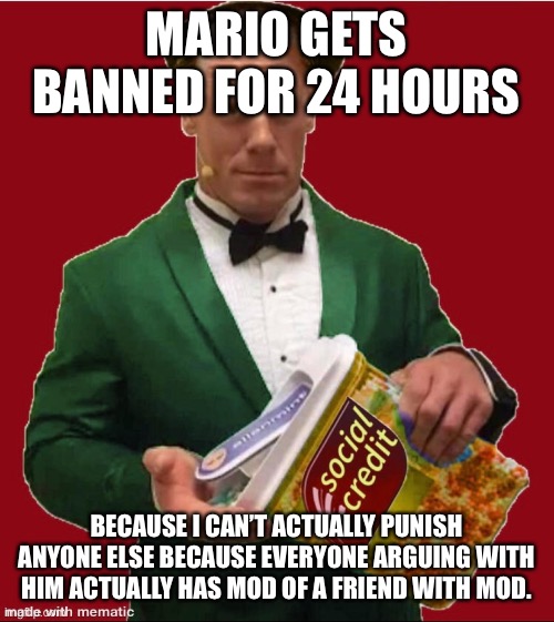 Or* I’ll see you all tomorrow, good day | MARIO GETS BANNED FOR 24 HOURS; BECAUSE I CAN’T ACTUALLY PUNISH ANYONE ELSE BECAUSE EVERYONE ARGUING WITH HIM ACTUALLY HAS MOD OF A FRIEND WITH MOD. | made w/ Imgflip meme maker