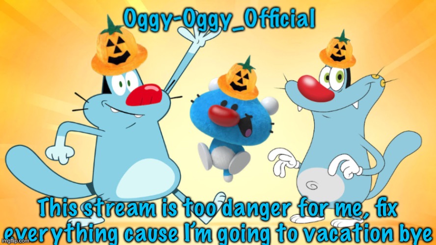 Oggy-Oggy_Official’s announcement template (Halloween edition) | This stream is too danger for me, fix everything cause I’m going to vacation bye | image tagged in oggy-oggy_official s announcement template halloween edition | made w/ Imgflip meme maker