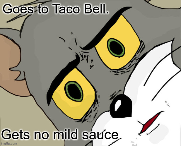 Unsettled Tom Meme |  Goes to Taco Bell. Gets no mild sauce. | image tagged in memes,unsettled tom | made w/ Imgflip meme maker