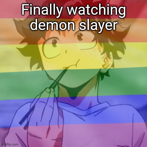 Gay.png 2 | Finally watching demon slayer | image tagged in gay png 2 | made w/ Imgflip meme maker