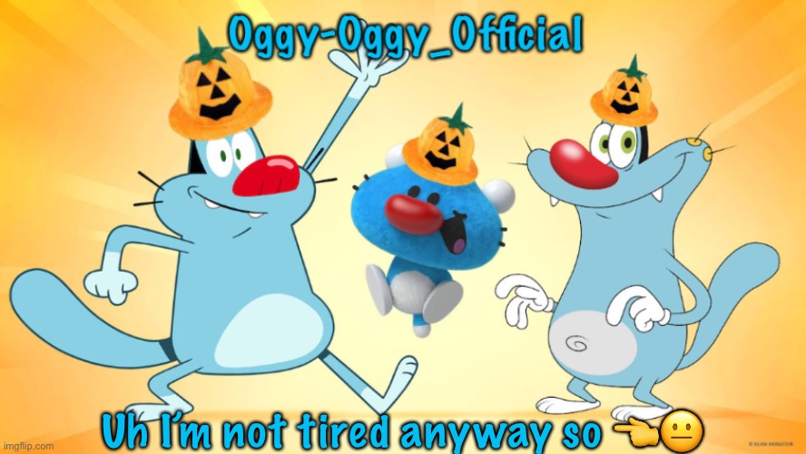 Oggy-Oggy_Official’s announcement template (Halloween edition) | Uh I’m not tired anyway so 👈😐 | image tagged in oggy-oggy_official s announcement template halloween edition | made w/ Imgflip meme maker