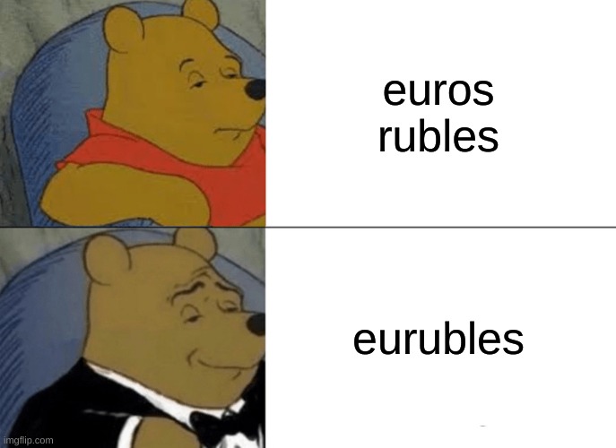 not another new crypto | euros
rubles; eurubles | image tagged in memes,tuxedo winnie the pooh,eurubles,euros,rubles,russian trolls | made w/ Imgflip meme maker