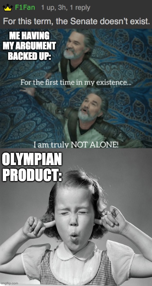 lol | ME HAVING MY ARGUMENT BACKED UP:; OLYMPIAN
PRODUCT: | image tagged in finger in ears | made w/ Imgflip meme maker