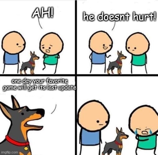 Dog Hurt Comic | he doesnt hurt! AH! one day your favorite game will get its last update | image tagged in dog hurt comic | made w/ Imgflip meme maker