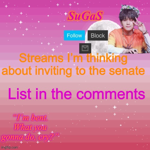 SuGaS Bent Template | Streams I’m thinking about inviting to the senate; List in the comments | image tagged in sugas bent template | made w/ Imgflip meme maker