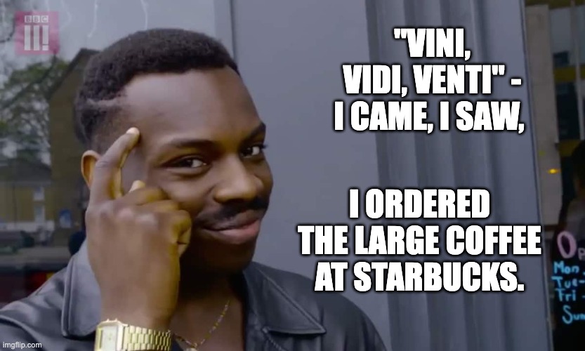 Latin |  "VINI, VIDI, VENTI" - I CAME, I SAW, I ORDERED THE LARGE COFFEE AT STARBUCKS. | image tagged in eddie murphy thinking | made w/ Imgflip meme maker