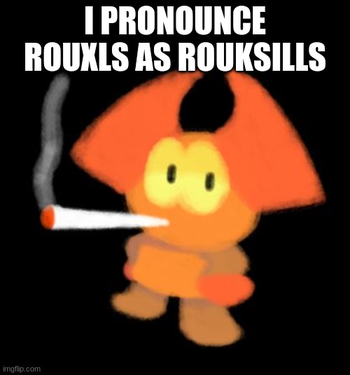 i know it's pronounced ruled | I PRONOUNCE ROUXLS AS ROUKSILLS | image tagged in but i literally cant control my self | made w/ Imgflip meme maker