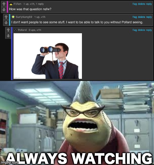 You can't escape the Pollard | ALWAYS WATCHING | image tagged in always watching,memes,unfunny | made w/ Imgflip meme maker