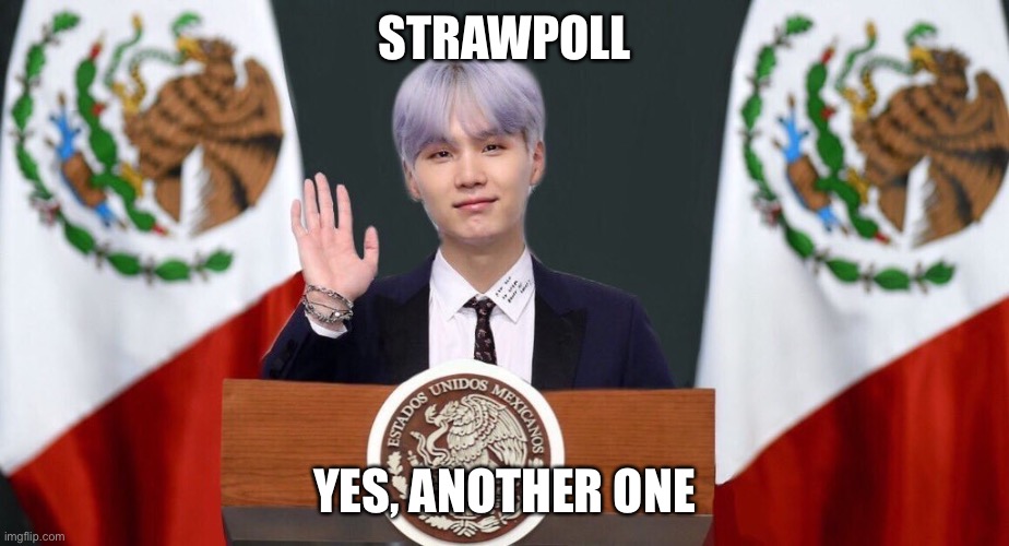 Correct me if the info’s wrong | STRAWPOLL; YES, ANOTHER ONE | image tagged in suga the prez | made w/ Imgflip meme maker