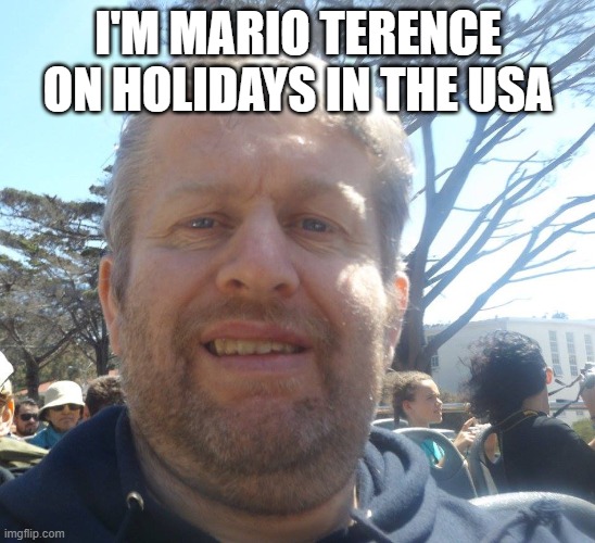 MARIO TERENCE | I'M MARIO TERENCE ON HOLIDAYS IN THE USA | image tagged in mario terence | made w/ Imgflip meme maker