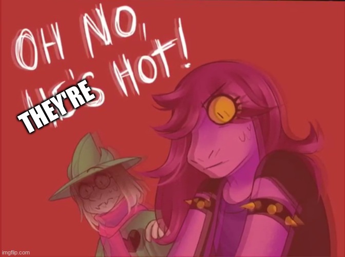 Susie and Ralsei Oh No He's Hot | THEY'RE | image tagged in susie and ralsei oh no he's hot | made w/ Imgflip meme maker