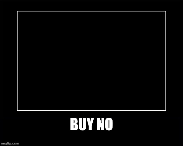 Lol | BUY NO | image tagged in black square | made w/ Imgflip meme maker