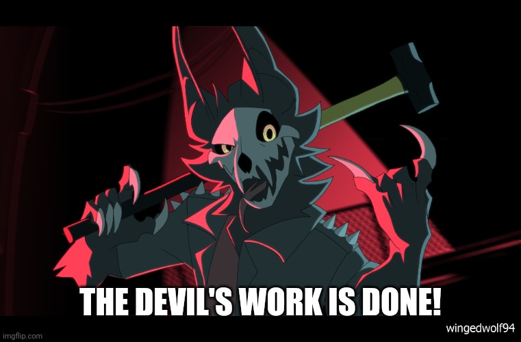 WingedWolf94 | THE DEVIL'S WORK IS DONE! | image tagged in wingedwolf94 | made w/ Imgflip meme maker