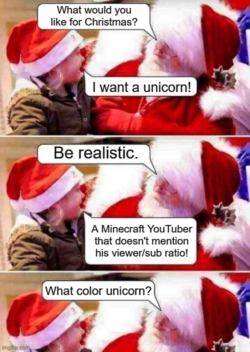 ONLY 99.9999% OF MY VIEWERS ARE SUBSCRIBED WE CAN DO BETTER THAN THAT | What would you like for Christmas? I want a unicorn! Be realistic. A Minecraft YouTuber that doesn't mention his viewer/sub ratio! What color unicorn? | image tagged in santa claus and child | made w/ Imgflip meme maker
