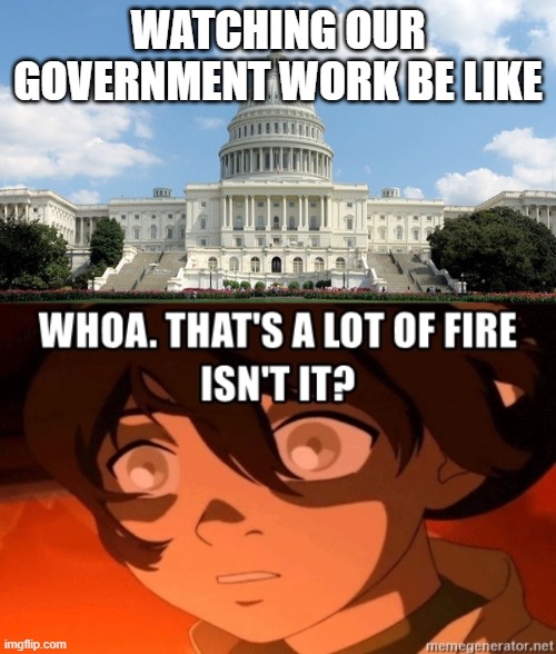 WATCHING OUR GOVERNMENT WORK BE LIKE | image tagged in ugh congress | made w/ Imgflip meme maker