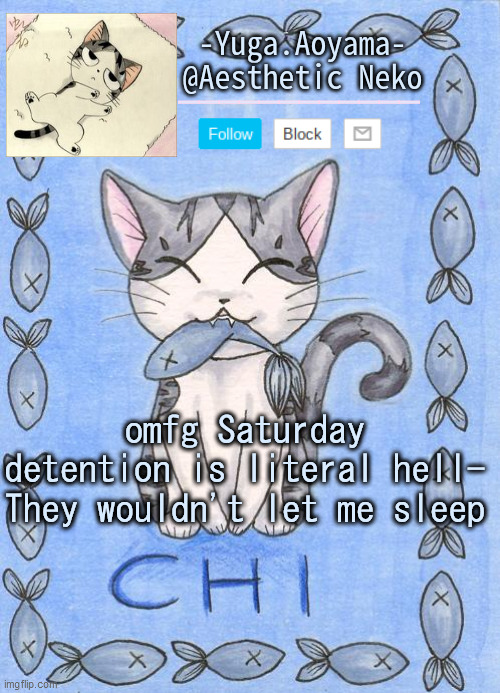 Chi's Sweet Home temp | omfg Saturday detention is literal hell-
They wouldn't let me sleep | image tagged in chi's sweet home temp | made w/ Imgflip meme maker