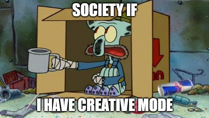 Creative mode | SOCIETY IF; I HAVE CREATIVE MODE | image tagged in squidward poor | made w/ Imgflip meme maker