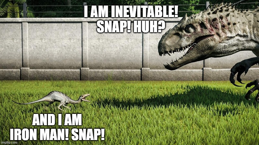 Disney Portrayed By Jurassic World 6: Endgame | I AM INEVITABLE! SNAP! HUH? AND I AM IRON MAN! SNAP! | image tagged in jurassic world big vs small,thanos,iron man,avengers endgame,disney,jurassic world | made w/ Imgflip meme maker