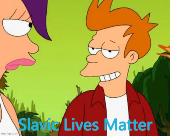 Slick Fry Meme | Slavic Lives Matter | image tagged in memes,slick fry,slavic | made w/ Imgflip meme maker