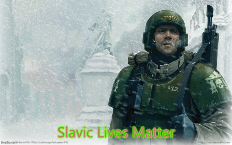 40k imperial guardsman snow | Slavic Lives Matter | image tagged in 40k imperial guardsman snow,slavic lives matter | made w/ Imgflip meme maker