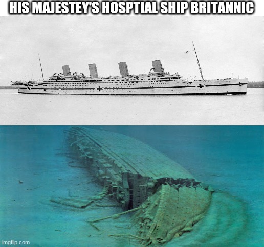 Sister to the RMS Titanic | HIS MAJESTEY'S HOSPTIAL SHIP BRITANNIC | image tagged in boats,titanic,memes | made w/ Imgflip meme maker