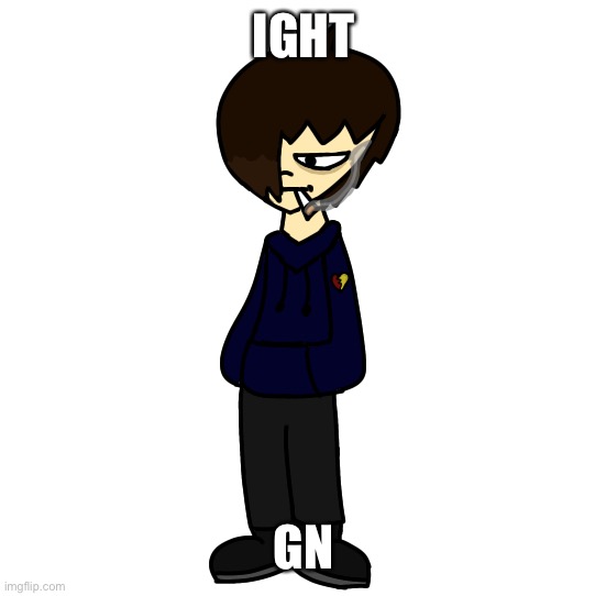 My guy hits the emo stage (Edgan) | IGHT; GN | image tagged in my guy hits the emo stage edgan | made w/ Imgflip meme maker