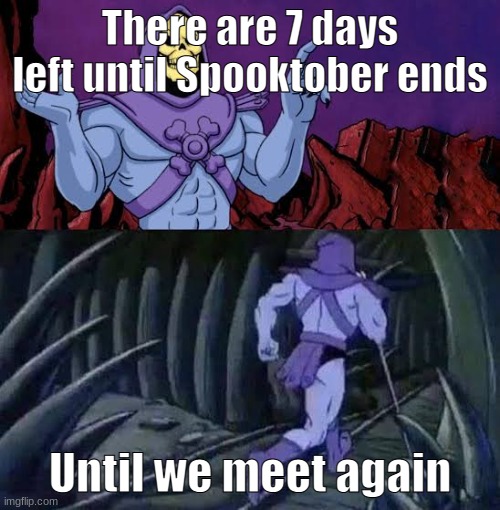 The more you know skelletor | There are 7 days left until Spooktober ends; Until we meet again | image tagged in the more you know skelletor,spooktober | made w/ Imgflip meme maker