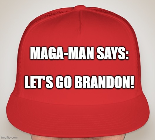 MM - FJB | MAGA-MAN SAYS:; LET'S GO BRANDON! | image tagged in trump hat | made w/ Imgflip meme maker