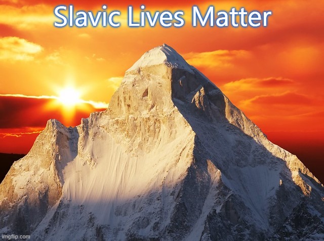 Himalaya Mountain Sunset | Slavic Lives Matter | image tagged in himalaya mountain sunset,slavic lives matter | made w/ Imgflip meme maker