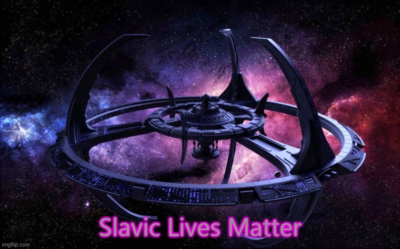 Deep Space Nine |  Slavic Lives Matter | image tagged in deep space nine,slavic | made w/ Imgflip meme maker