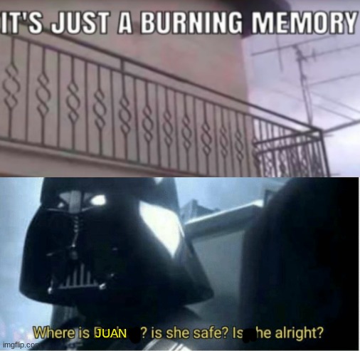 Where is he..? | JUAN | image tagged in where is padme,memes,juan,it's just a burning memory,funny | made w/ Imgflip meme maker