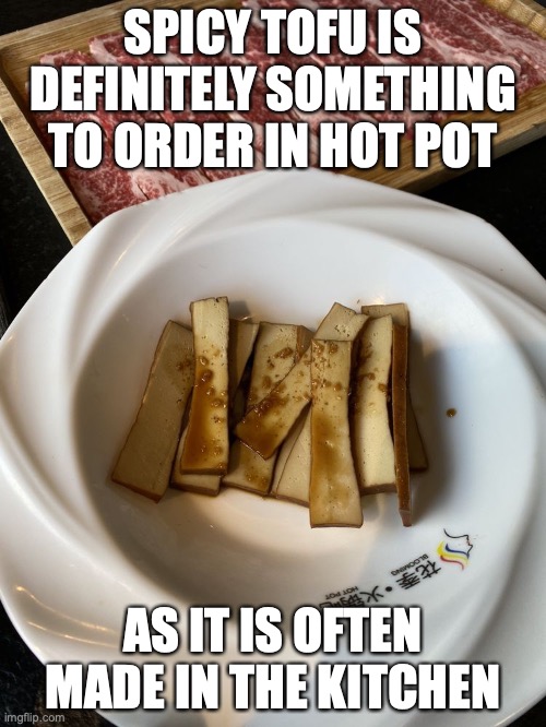 Spicy Tofu | SPICY TOFU IS DEFINITELY SOMETHING TO ORDER IN HOT POT; AS IT IS OFTEN MADE IN THE KITCHEN | image tagged in tofu,memes,food | made w/ Imgflip meme maker